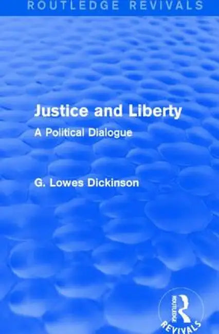 Justice and Liberty: A Political Dialogue by G. Lowes Dickinson