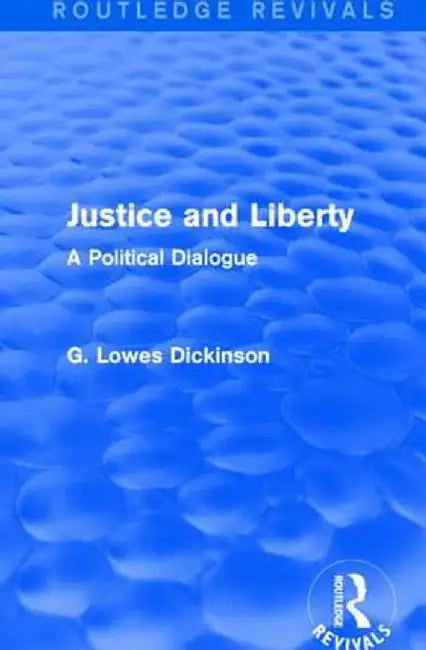 Justice and Liberty: A Political Dialogue by G. Lowes Dickinson