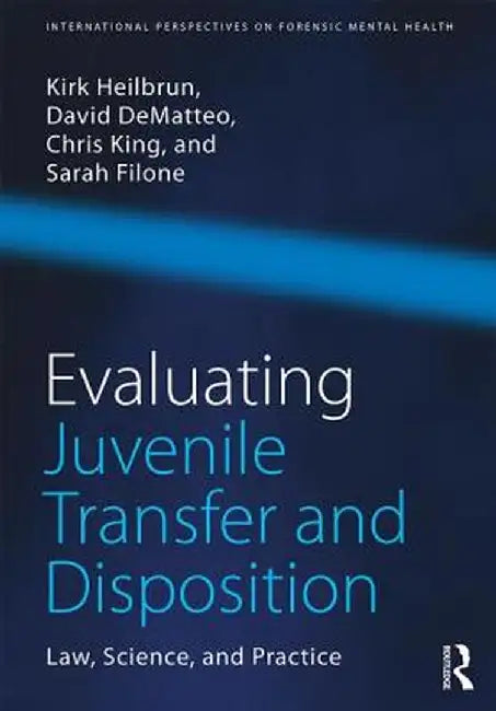 Evaluating Juvenile Transfer and Disposition: Law, Science, and Practice by Kirk Heilbrun