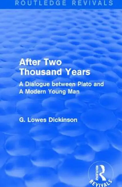 After Two Thousand Years: A Dialogue Between Plato and a Modern Young Man by G. Lowes Dickinson