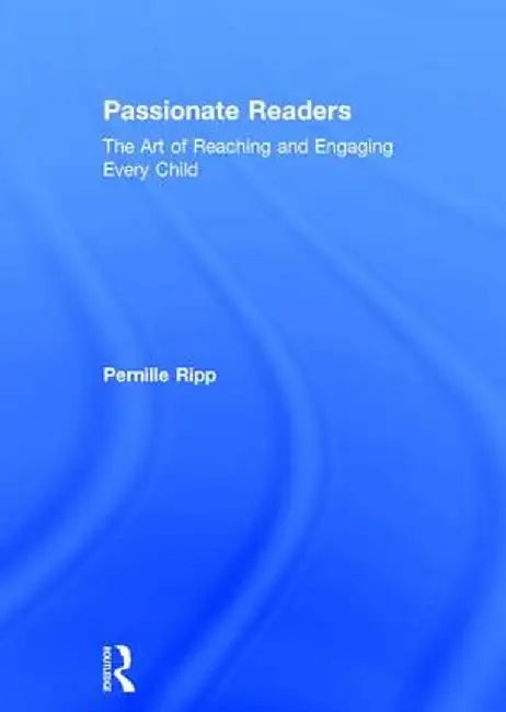 Passionate Readers: The Art of Reaching and Engaging Every Child by Pernille Ripp