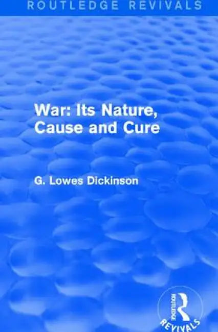 War: Its Nature, Cause and Cure by G. Lowes Dickinson