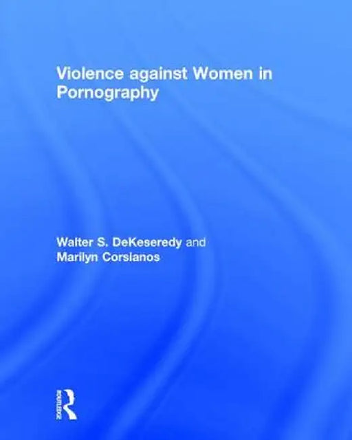 Violence Against Women in Pornography by Walter DeKeseredy