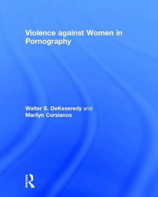 Violence Against Women in Pornography by Walter DeKeseredy