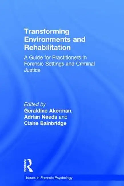 Transforming Environments and Rehabilitation: A Guide for Practitioners in Forensic Settings and Criminal Justice by Geraldine Akerman