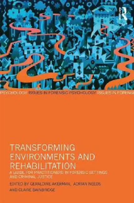 Transforming Environments and Rehabilitation: A Guide for Practitioners in Forensic Settings and Criminal Justice by Geraldine Akerman