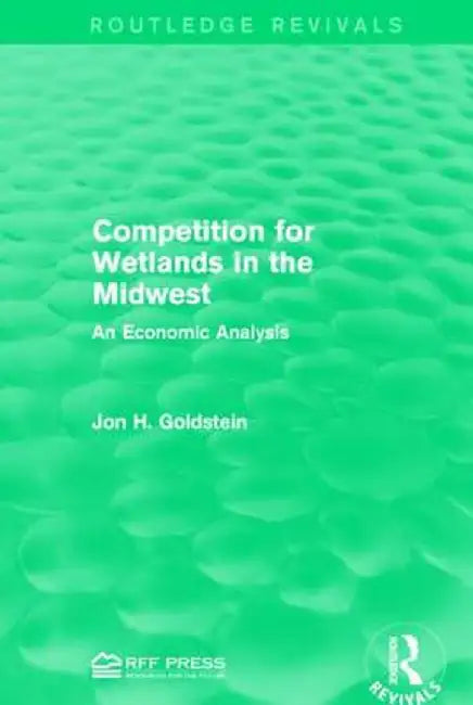 Competition for Wetlands in the Midwest: An Economic Analysis by Jon H. Goldstein