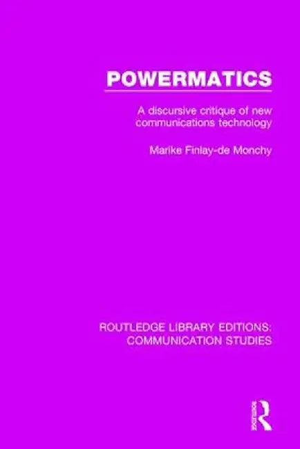 Powermatics: A Discursive Critique of New Communications Technology by Marik Finlay - de Monchy