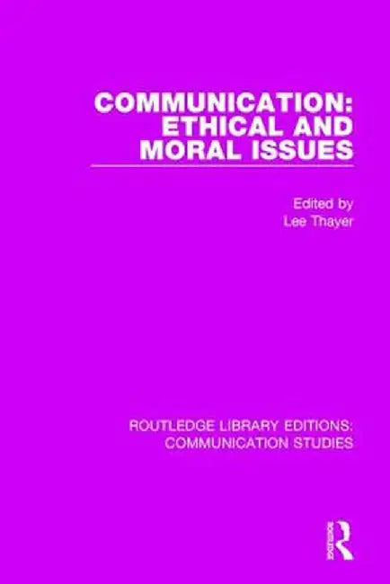 Communication: Ethical and Moral Issues by Lee Thayer