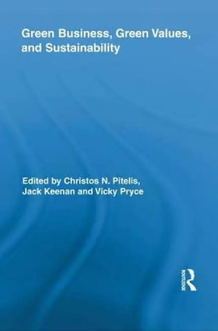 Green Business, Green Values, and Sustainability by Christos Pitelis