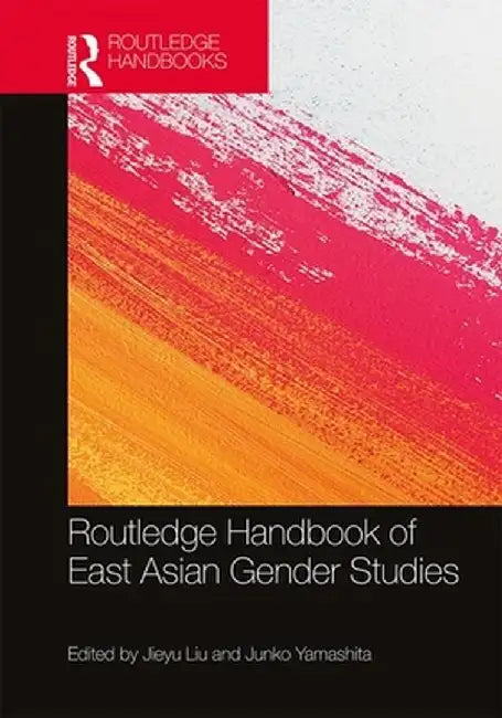 Routledge Handbook of Gender in East Asia by Liu Jieyu