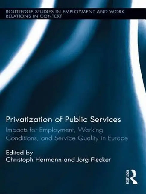 Privatization of Public Services: Impacts for Employment, Working Conditions, and Service Quality in Europe by Christoph Hermann