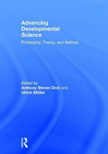 Advancing Developmental Science: Philosophy, Theory, and Method by Anthony S. Dick