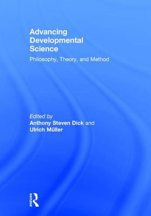 Advancing Developmental Science: Philosophy, Theory, and Method by Anthony S. Dick