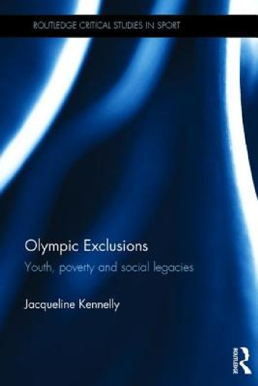 Olympic Exclusions: Youth, Poverty and Social Legacies by Jacqueline Kennelly