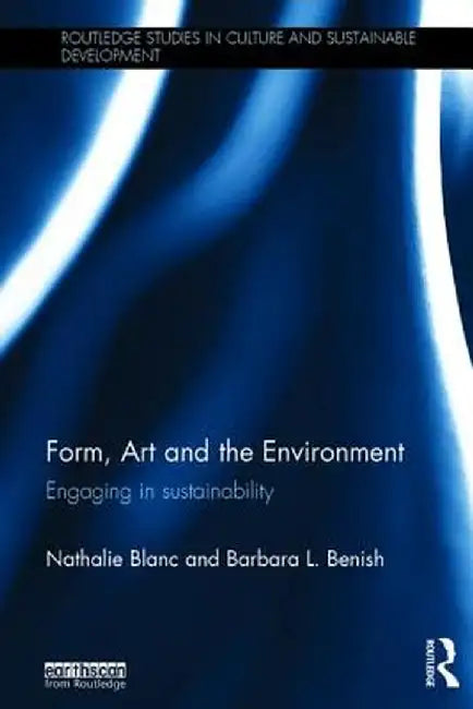 Form, Art and the Environment: Engaging in Sustainability by Nathalie Blanc