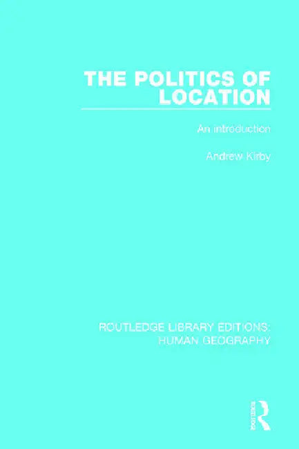 The Politics of Location: An Introduction by Kirby Andrew