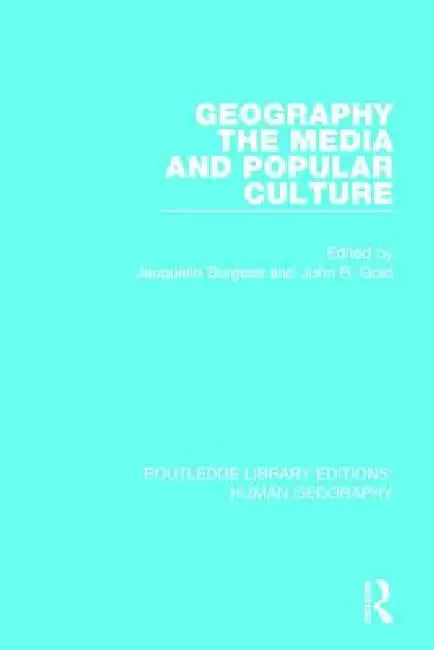 Geography, the Media and Popular Culture by Jacquelin Burgess