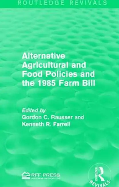 Alternative Agricultural and Food Policies and the 1985 Farm Bill by Gordon C. Rausser