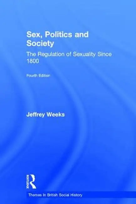 Sex, Politics and Society: The Regulation of Sexuality Since 1800 by Jeffrey Weeks