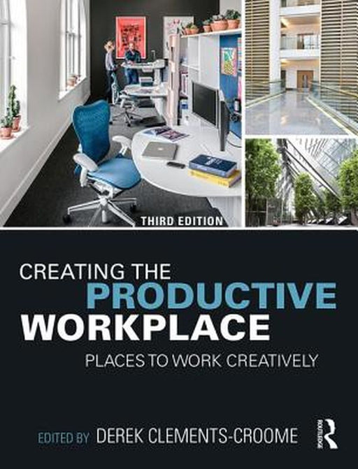 Creating the Productive Workplace: Places to Work Creatively by Derek Clements-Croome