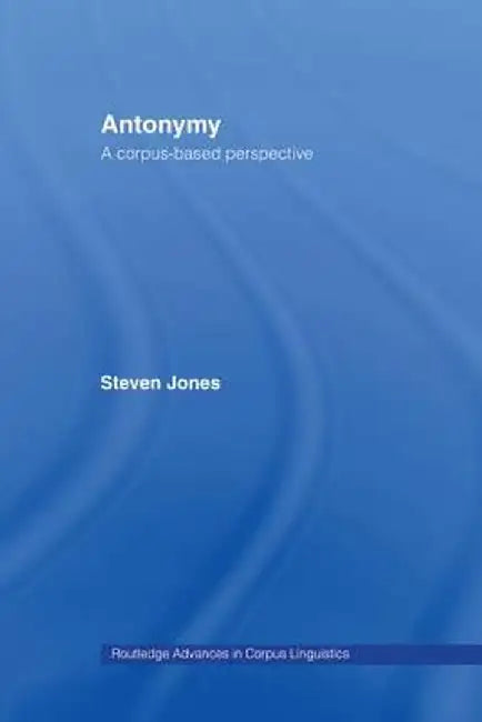 Antonymy: A Corpus-Based Perspective by Steven Jones