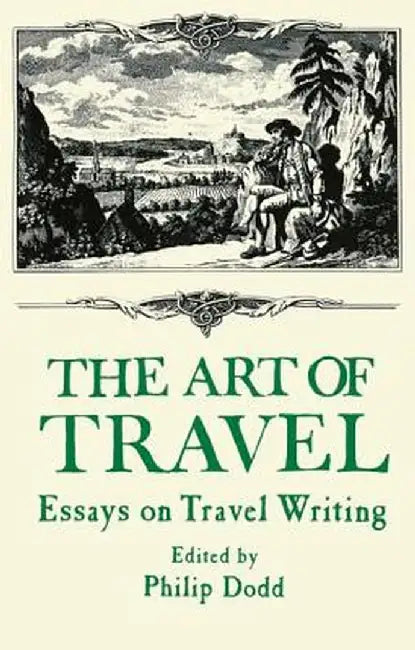 The Art of Travel: Essays on Travel Writing by Philip Dodds
