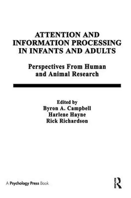 Attention and Information Processing in Infants and Adults: Perspectives from Human and Animal Research by B. A. Campbell