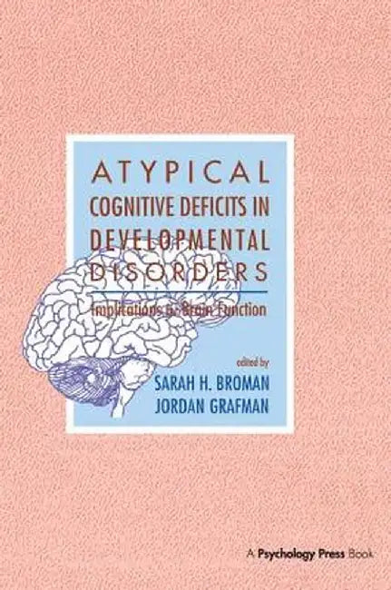 Atypical Cognitive Deficits in Developmental Disorders: Implications for Brain Function by Sarah H. Broman