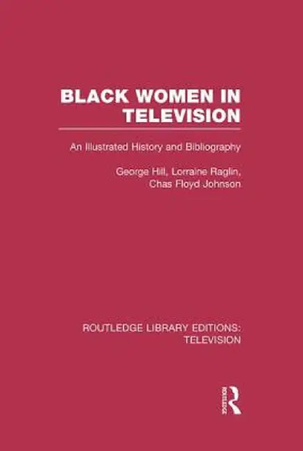 Black Women in Television: An Illustrated History and Bibliography by George H. Hill