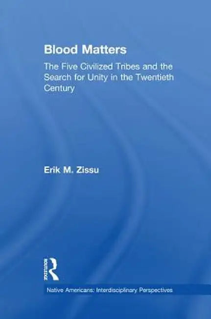 Blood Matters: Five Civilized Tribes and the Search of Unity in the 20th Century by Erik March Zissu