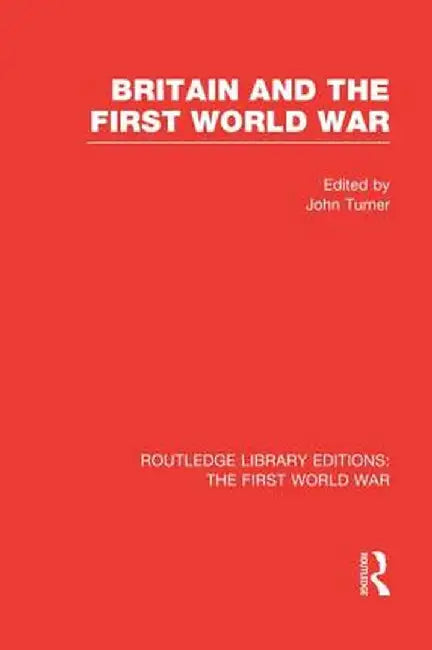 Britain and the First World War (RLE The First World War) by John Turner