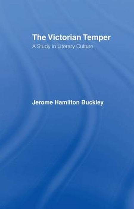 The Victorian Temper: A Study in Literary Culture by Jerome Hamilton Buckley
