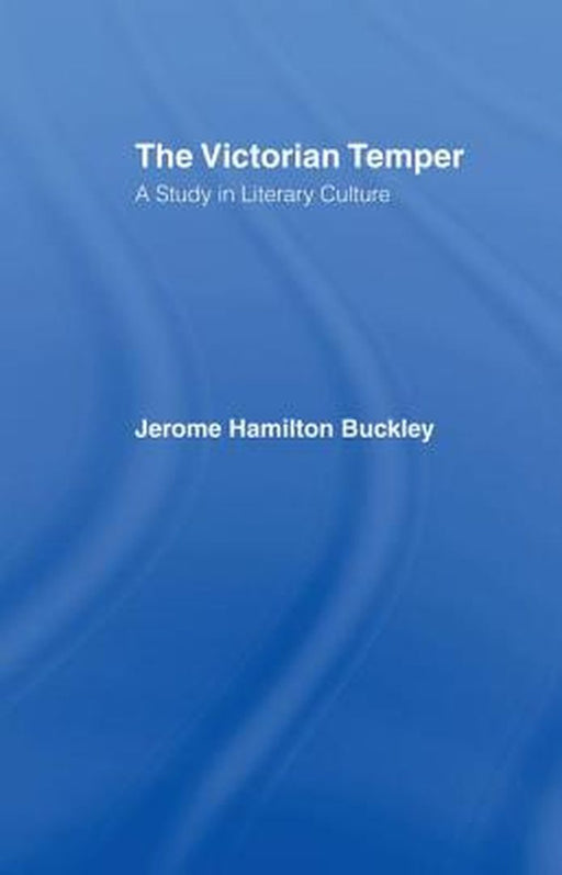 The Victorian Temper: A Study in Literary Culture by Jerome Hamilton Buckley