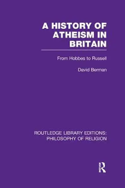 A History of Atheism in Britain: From Hobbes to Russell by David Berman