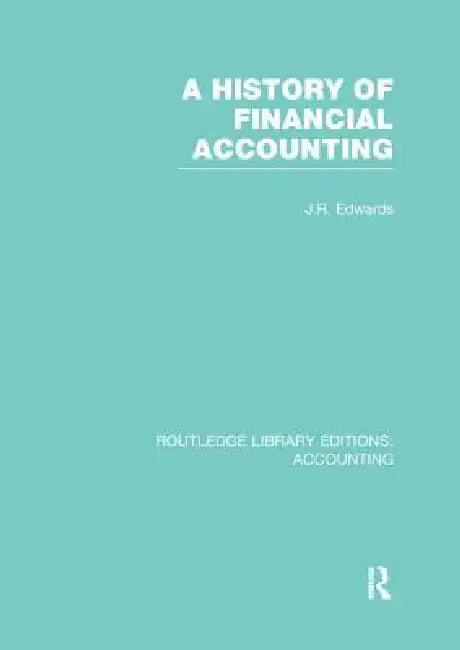 A History of Financial Accounting (Rle Accounting) by J. Edwards