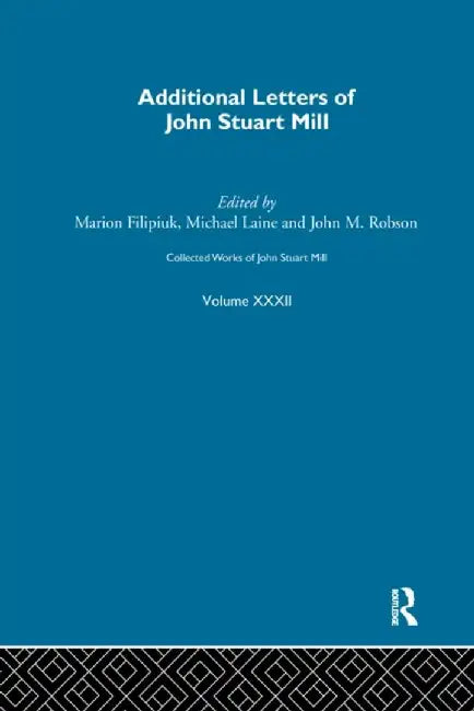 Collected Works of John Stuart Mill: XXXII. Additional Letters by Marion Filipuik
