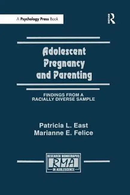Adolescent Pregnancy and Parenting: Findings From A Racially Diverse Sample by Patricia L. East