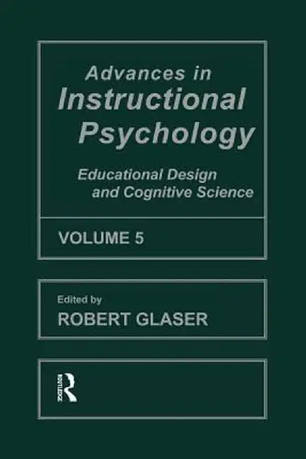 Advances in instructional Psychology, Volume 5: Educational Design and Cognitive Science by Robert Glaser