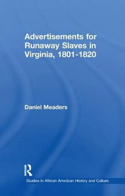 Advertisements for Runaway Slaves in Virginia, 1801-1820 by Daniel Meaders