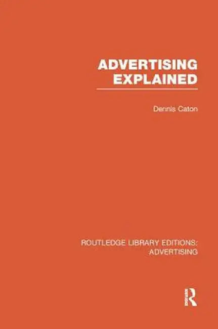 Advertising Explained by Dennis Caton