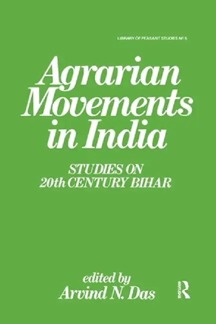 Agrarian Movements in India: Studies on 20th Century Bihar by Arvind N. Das