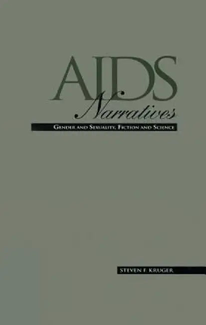 AIDS Narratives: Gender and Sexuality, Fiction and Science by Steven F. Kruger