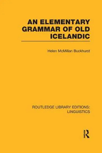 An Elementary Grammar of Old Icelandic (Rle Linguistics E: Indo-European Linguistics) by Helen MacMilla Buckhurst