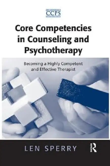 Core Competencies in Counseling and Psychotherapy: Becoming a Highly Competent and Effective Therapist by Len Sperry