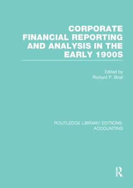 Corporate Financial Reporting and Analysis in the Early 1900s (Rle Accounting) by Richard Brief