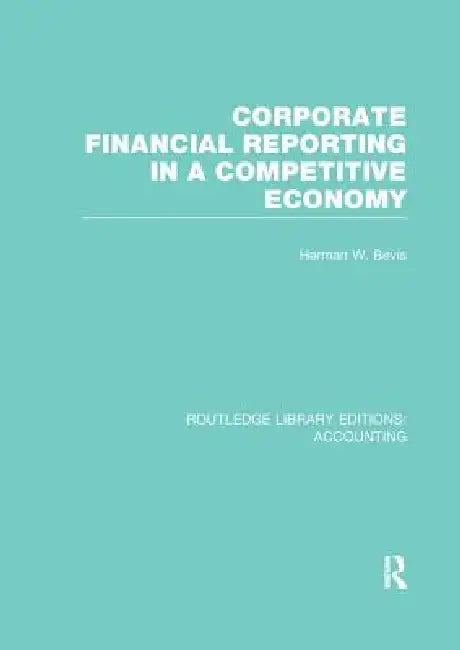 Corporate Financial Reporting in a Competitive Economy (Rle Accounting) by Herman Bevis