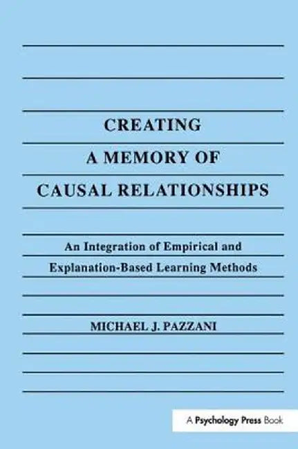 Creating a Memory of Causal Relationships: An Integration of Empirical and Explanation-Based Learning Methods by Michael J. Pazzani
