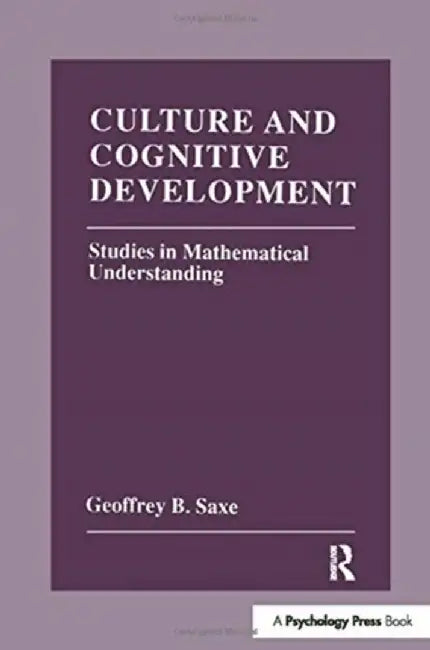 Culture and Cognitive Development: Studies in Mathematical Understanding by Geoffrey B. Saxe