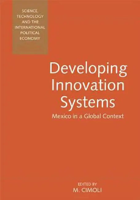 Developing Innovation Systems: Mexico in a Global Context by Mario Cimoli